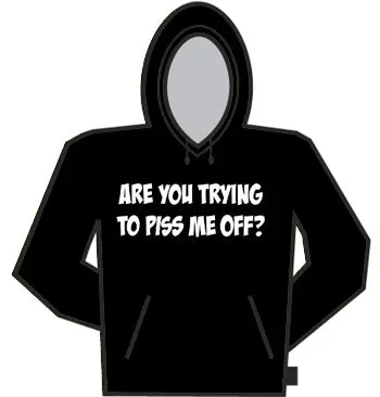 Are you Trying to Piss Me Off? Hoodie